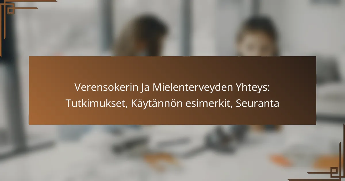 Verensokerin Ja Mielenterveyden Yhteys: Tutkimukset, Käytännön esimerkit, Seuranta