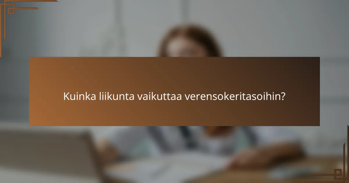 Kuinka liikunta vaikuttaa verensokeritasoihin?