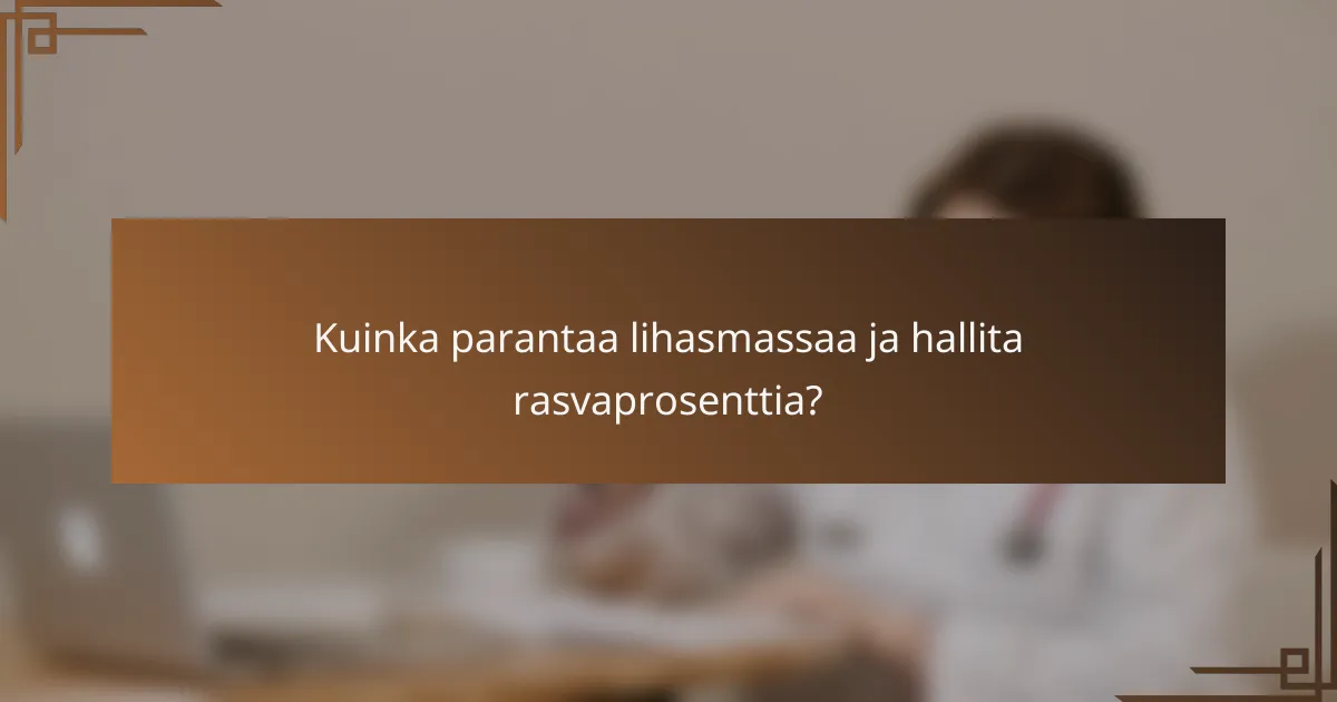 Kuinka parantaa lihasmassaa ja hallita rasvaprosenttia?