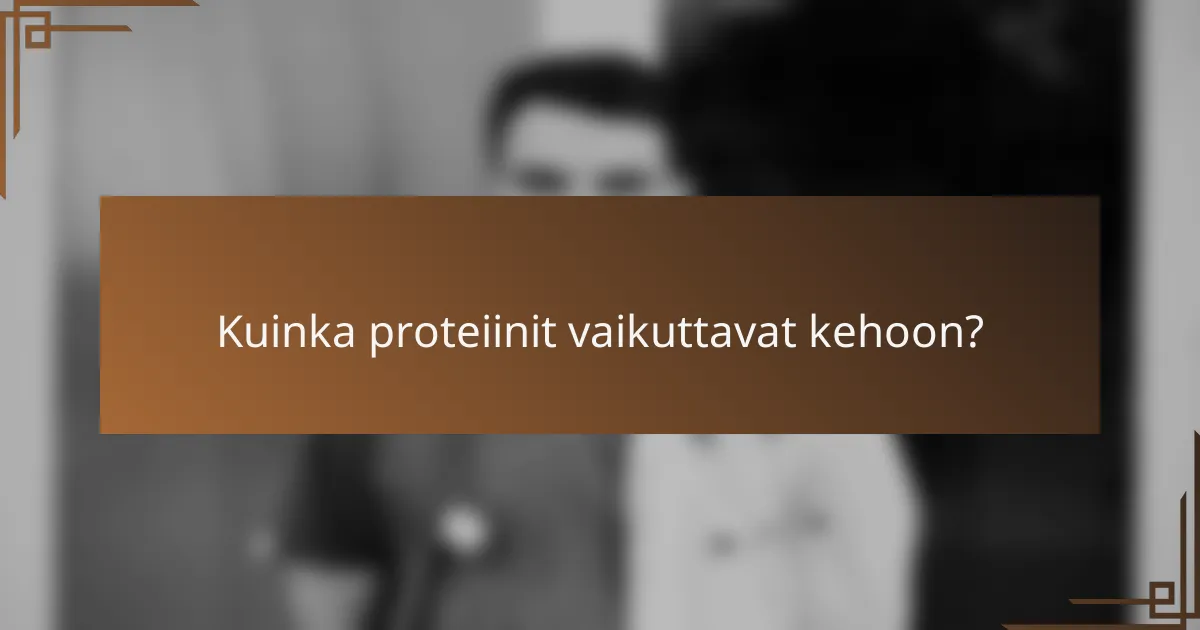 Kuinka proteiinit vaikuttavat kehoon?