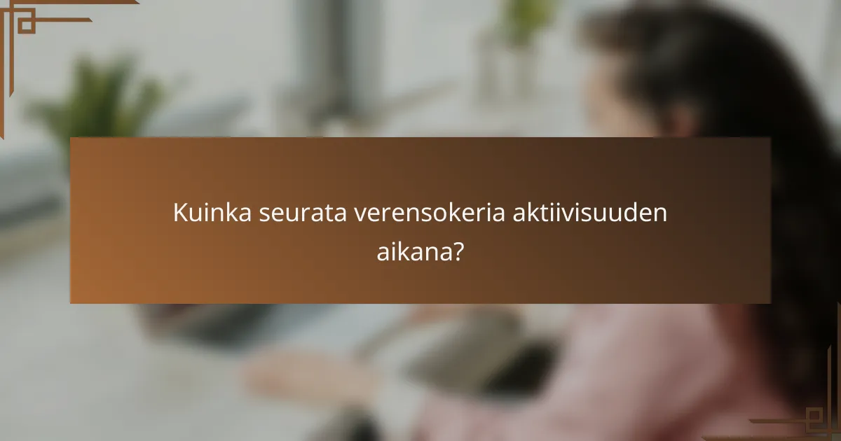 Kuinka seurata verensokeria aktiivisuuden aikana?