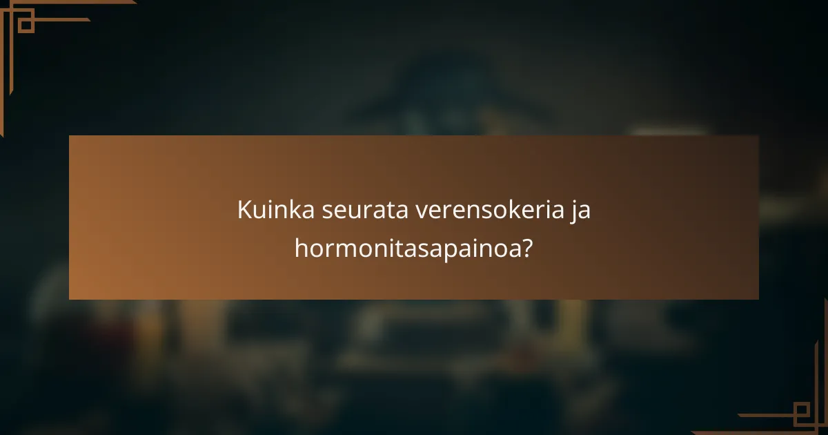 Kuinka seurata verensokeria ja hormonitasapainoa?