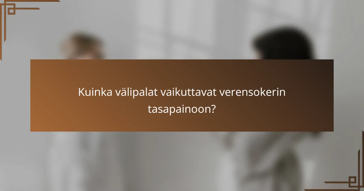 Kuinka välipalat vaikuttavat verensokerin tasapainoon?