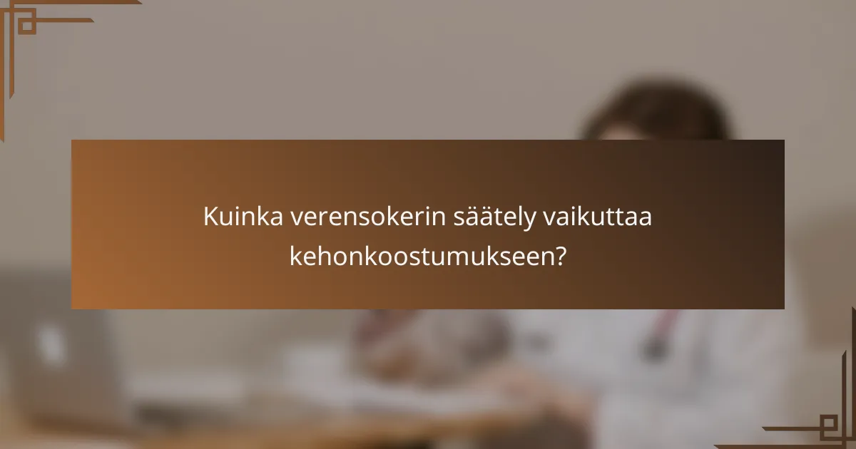 Kuinka verensokerin säätely vaikuttaa kehonkoostumukseen?