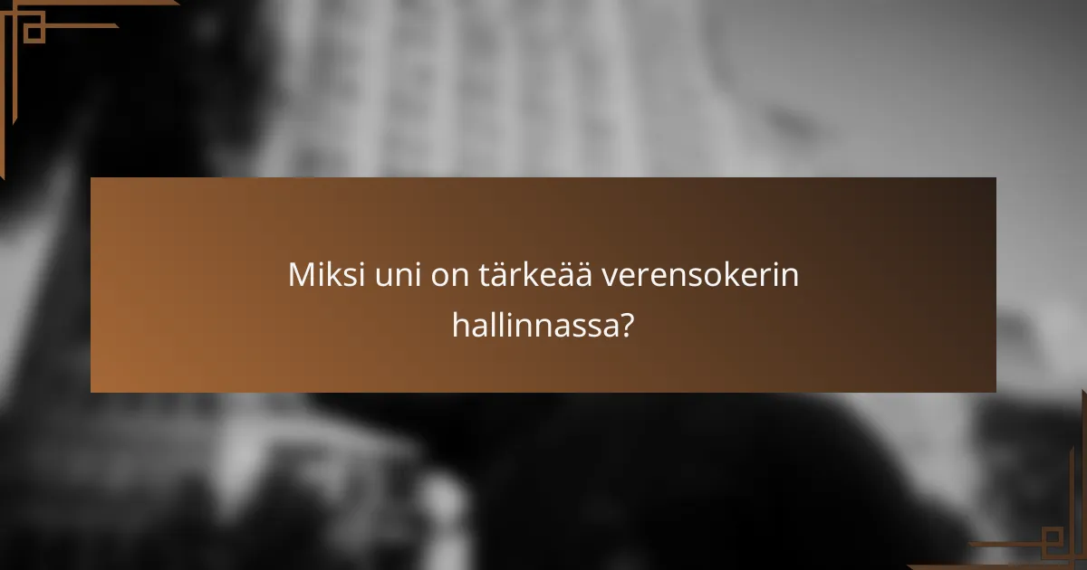 Miksi uni on tärkeää verensokerin hallinnassa?