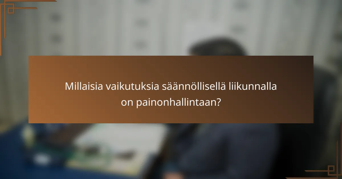 Millaisia vaikutuksia säännöllisellä liikunnalla on painonhallintaan?