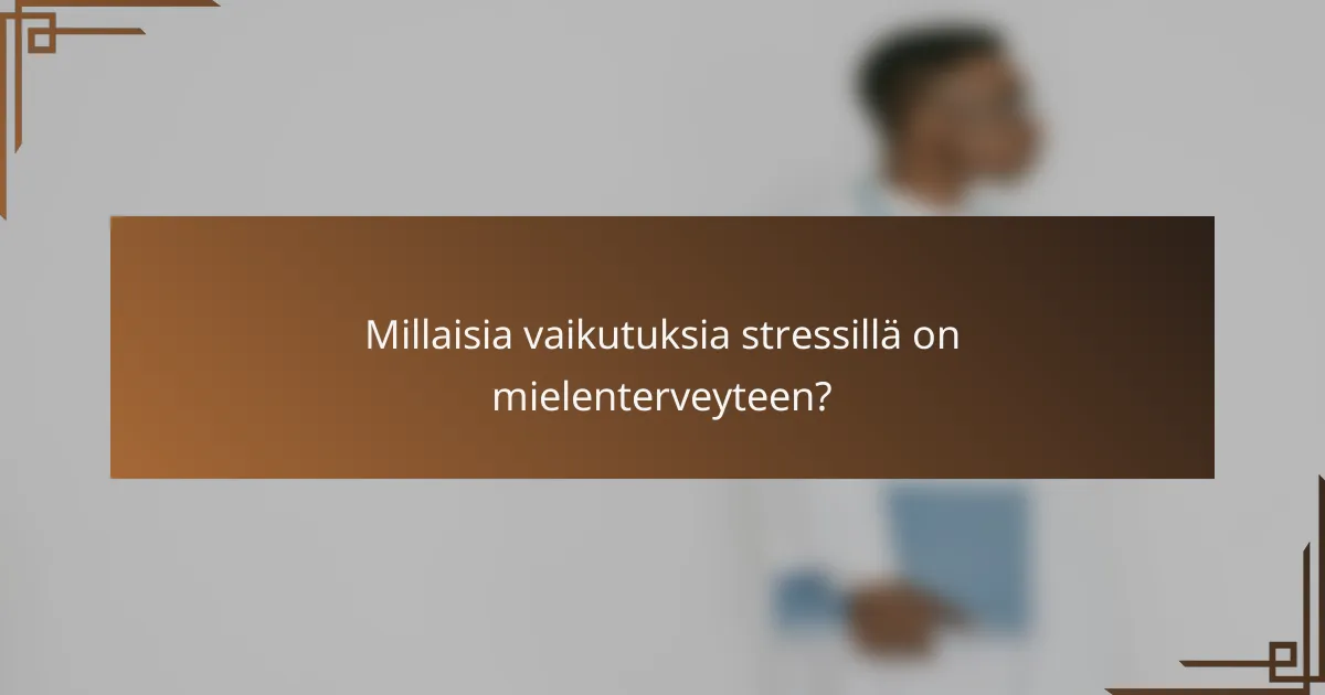 Millaisia vaikutuksia stressillä on mielenterveyteen?