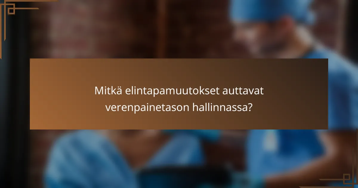 Mitkä elintapamuutokset auttavat verenpainetason hallinnassa?
