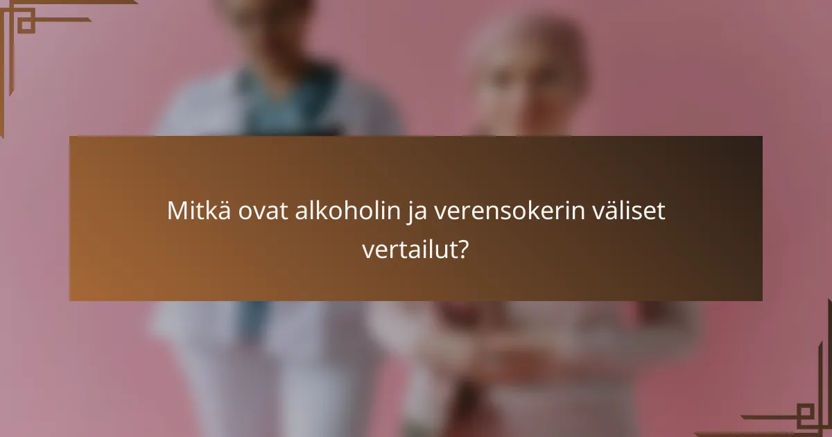 Mitkä ovat alkoholin ja verensokerin väliset vertailut?