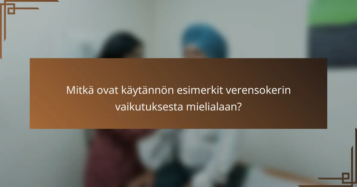Mitkä ovat käytännön esimerkit verensokerin vaikutuksesta mielialaan?