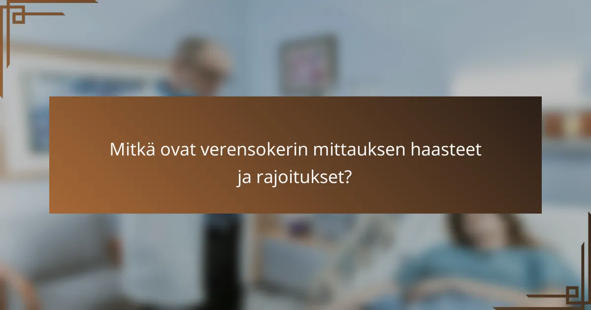 Mitkä ovat verensokerin mittauksen haasteet ja rajoitukset?