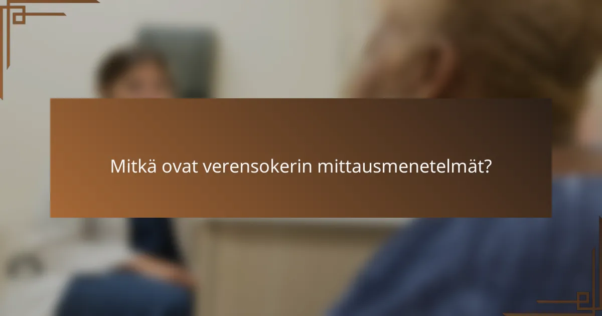 Mitkä ovat verensokerin mittausmenetelmät?