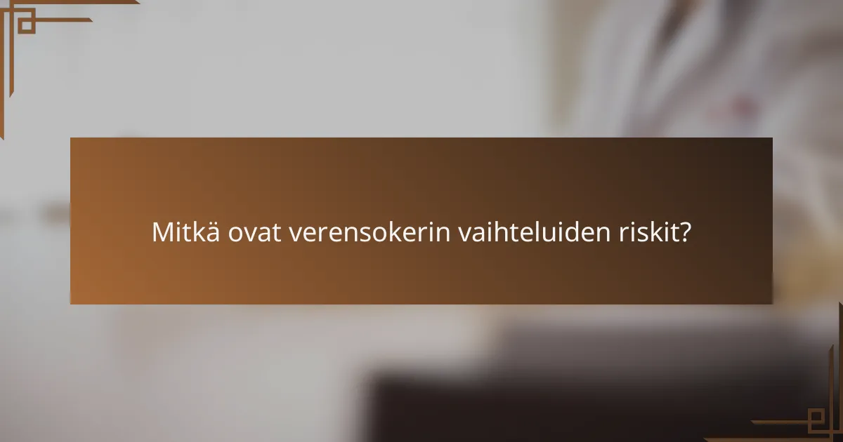 Mitkä ovat verensokerin vaihteluiden riskit?