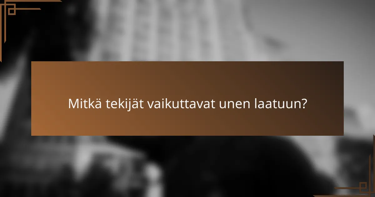 Mitkä tekijät vaikuttavat unen laatuun?