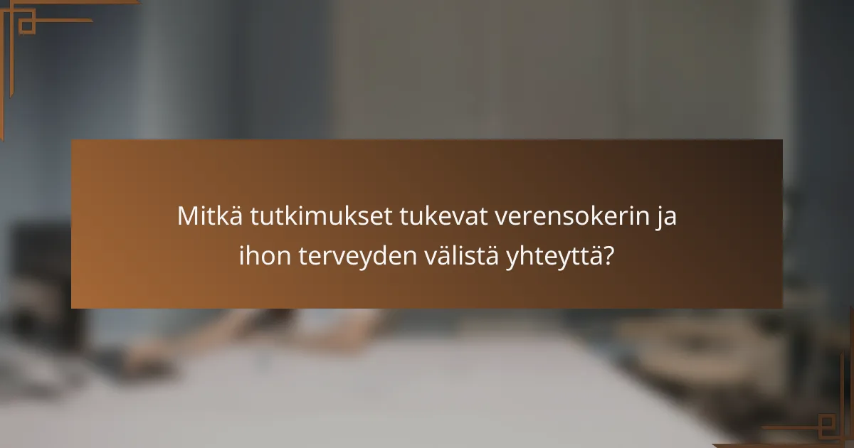 Mitkä tutkimukset tukevat verensokerin ja ihon terveyden välistä yhteyttä?