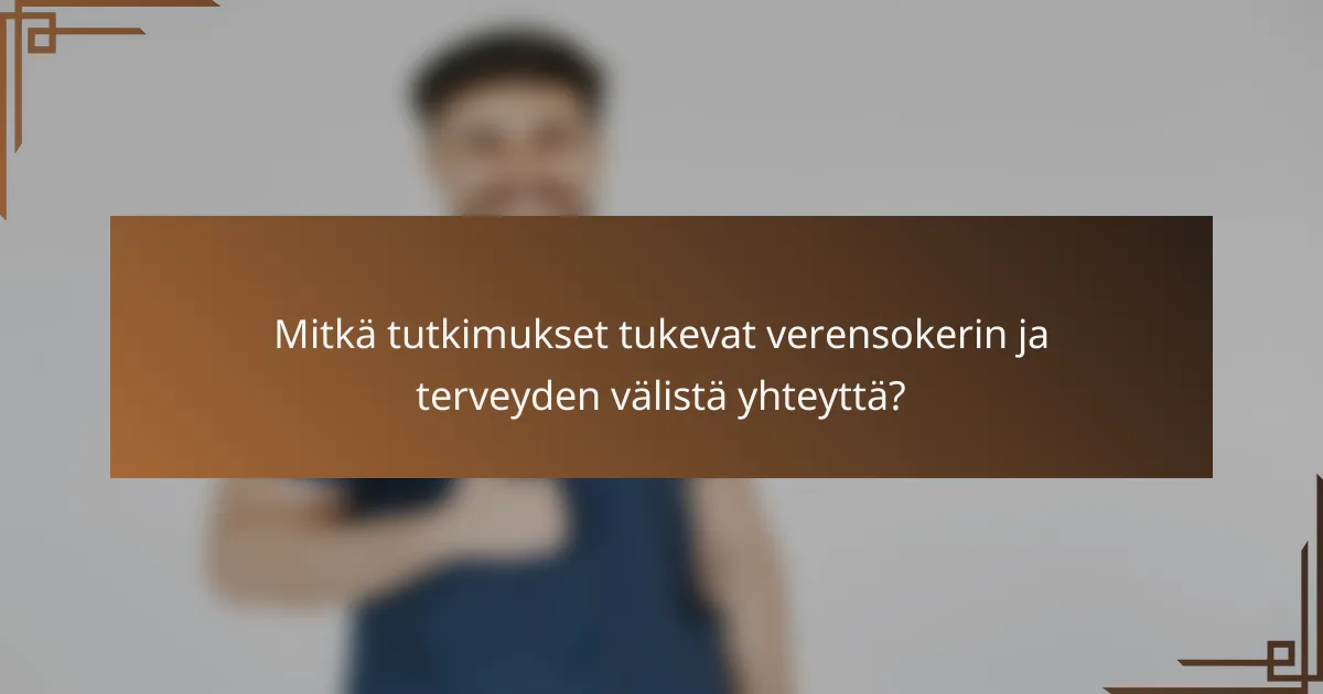 Mitkä tutkimukset tukevat verensokerin ja terveyden välistä yhteyttä?