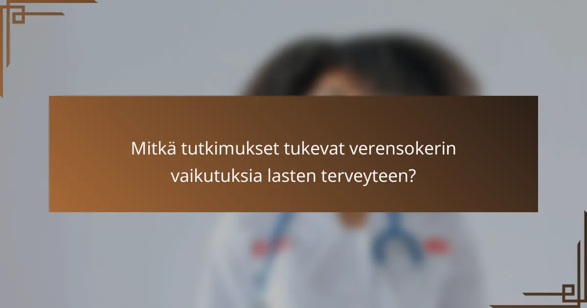 Mitkä tutkimukset tukevat verensokerin vaikutuksia lasten terveyteen?
